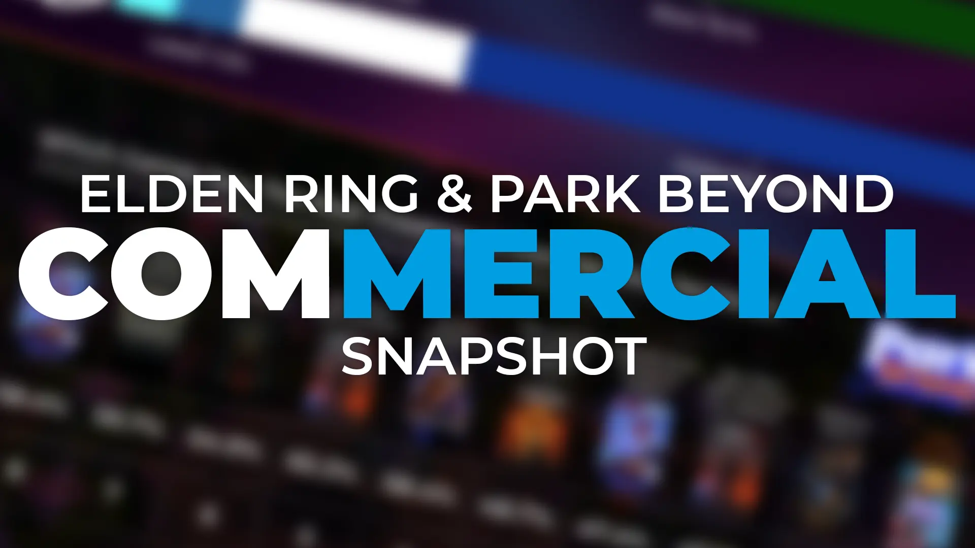 ELDEN RING & PARK BEYOND - COMMERCIAL SNAPSHOT